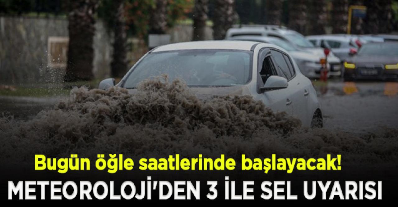 Meteoroloji'den 3 ile sel uyarısı