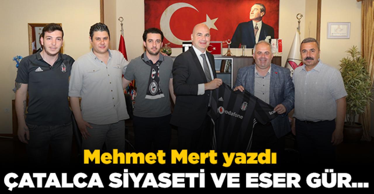 Mehmet Mert yazdı: Çatalca siyaseti