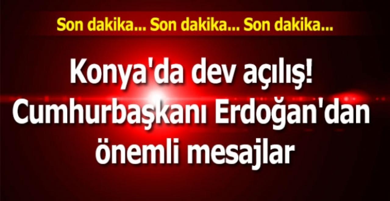 Konya'da dev açılış! Cumhurbaşkanı Erdoğan'dan önemli mesajlar