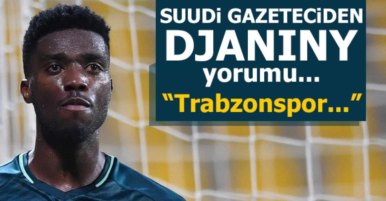 Suudi gazeteciden Djaniny yorumu: 'Trabzonspor onu alarak...'