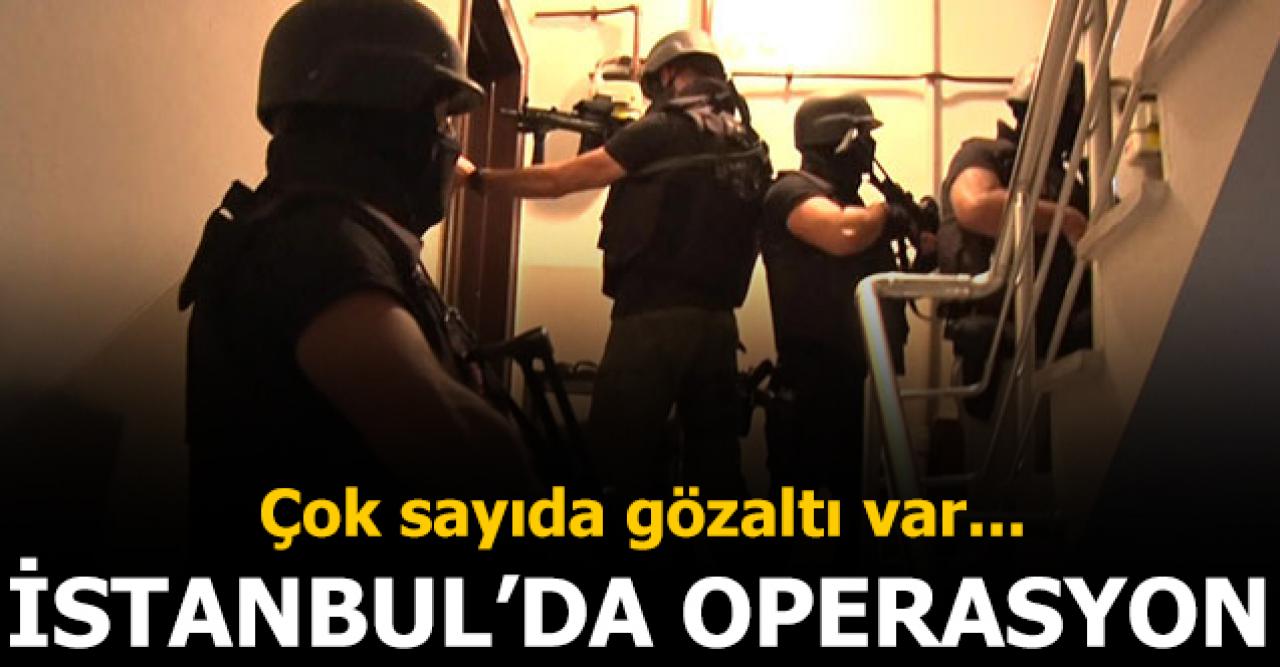 İstanbul'da terör operasyonu! Çok sayıda gözaltı var...