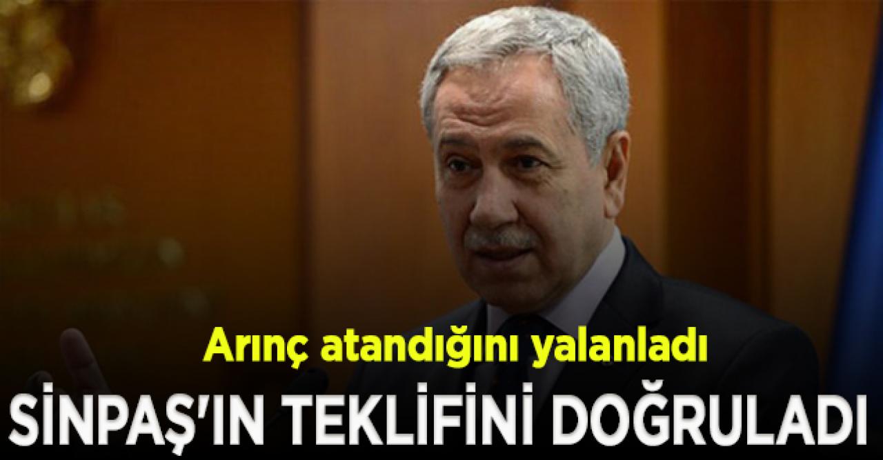 Bülent Arınç SİNPAŞ'ın teklifini doğruladı