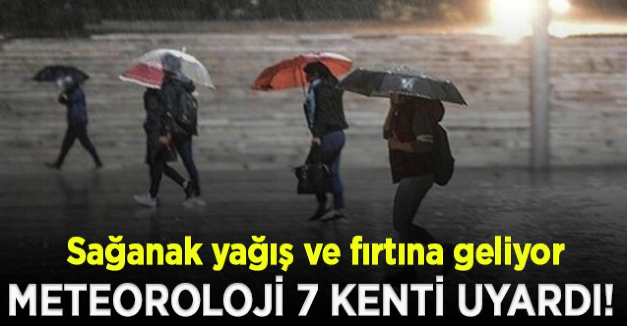 Meteoroloji 7 kenti uyardı! Sağanak yağış ve fırtına geliyor