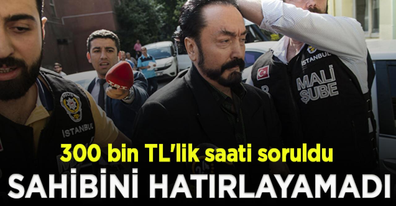 Adnan Oktar'a 300 bin TL'lik saati soruldu; sahibini hatırlamadı