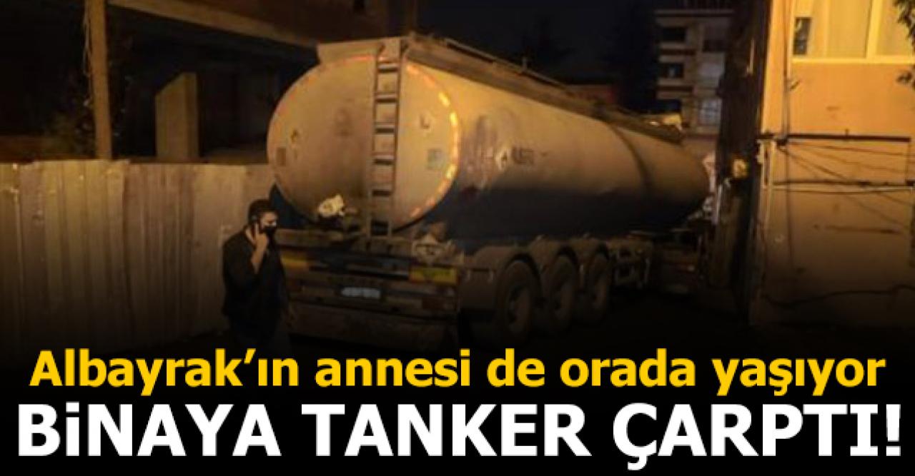 Abdurrahim Albayrak'ın annesinin yaşadığı binaya tanker çarptı