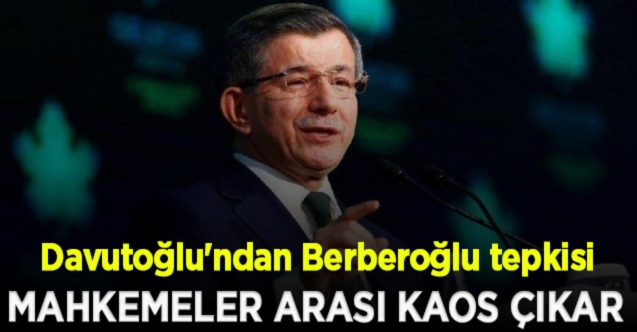 Davutoğlu'ndan Berberoğlu tepkisi: Kaosa yol açar!