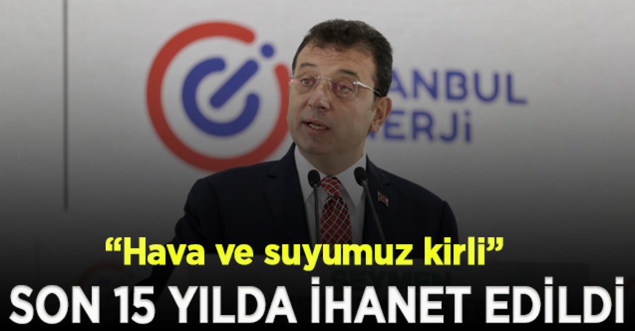 İmamoğlu: Son 15 yılda ihanet edildi