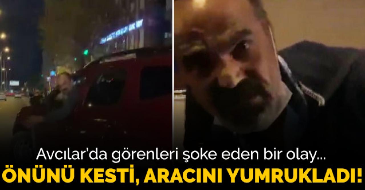 Avcılar'da şoke eden olay! Önünü kesti ve aracını yumrukladı