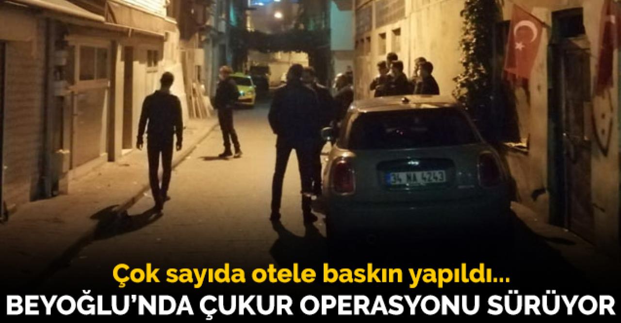 Beyoğlu'nda 'Çukur' operasyonu devam ediyor