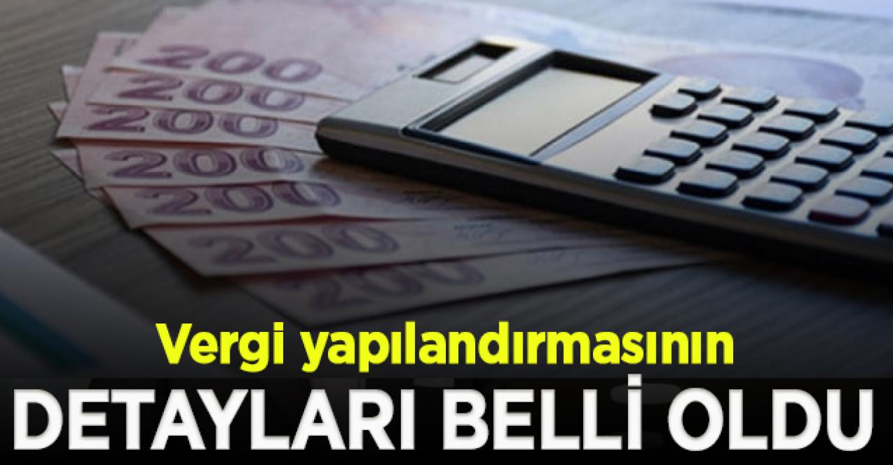 Vergi yapılandırmasının detayları belli oldu