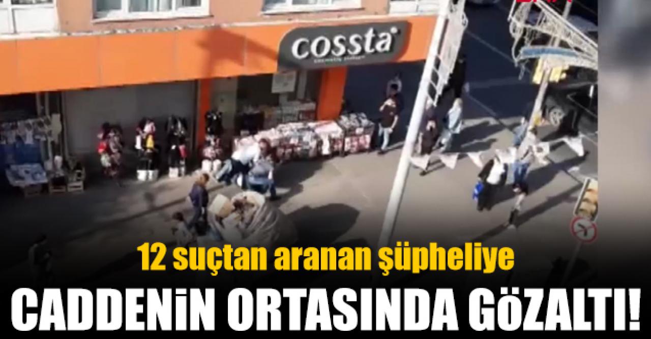 12 suçtan aranan şüpheliye cadde ortasında gözaltı