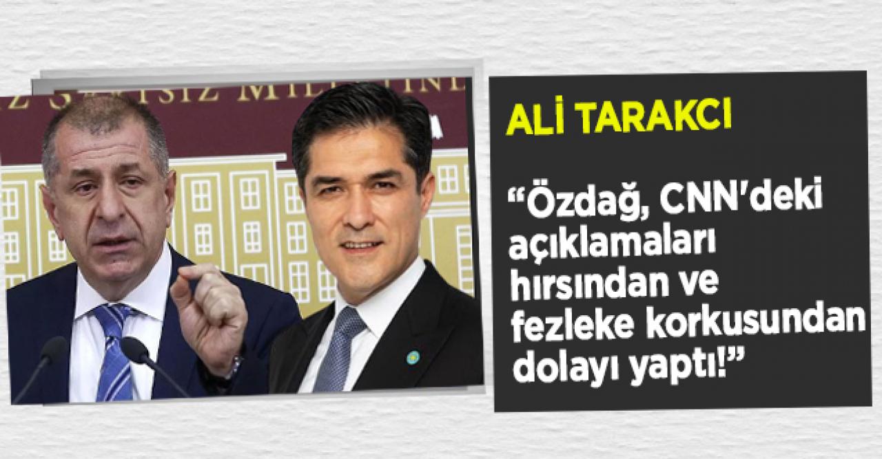 Ali Tarakcı: Özdağ, CNN'deki açıklamaları hırsından ve fezleke korkusundan dolayı yaptı!