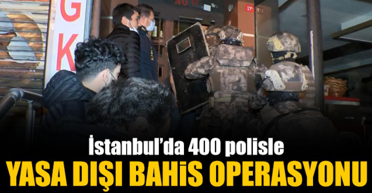 İstanbul'da 400 polisle yasa dışı bahis operasyonu!