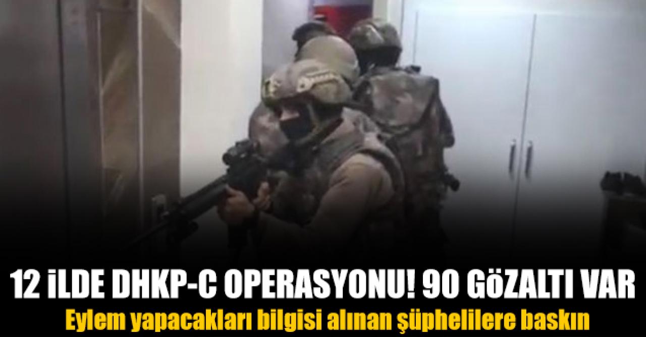 12 ilde DHKP-C operasyonu: 90 gözaltı