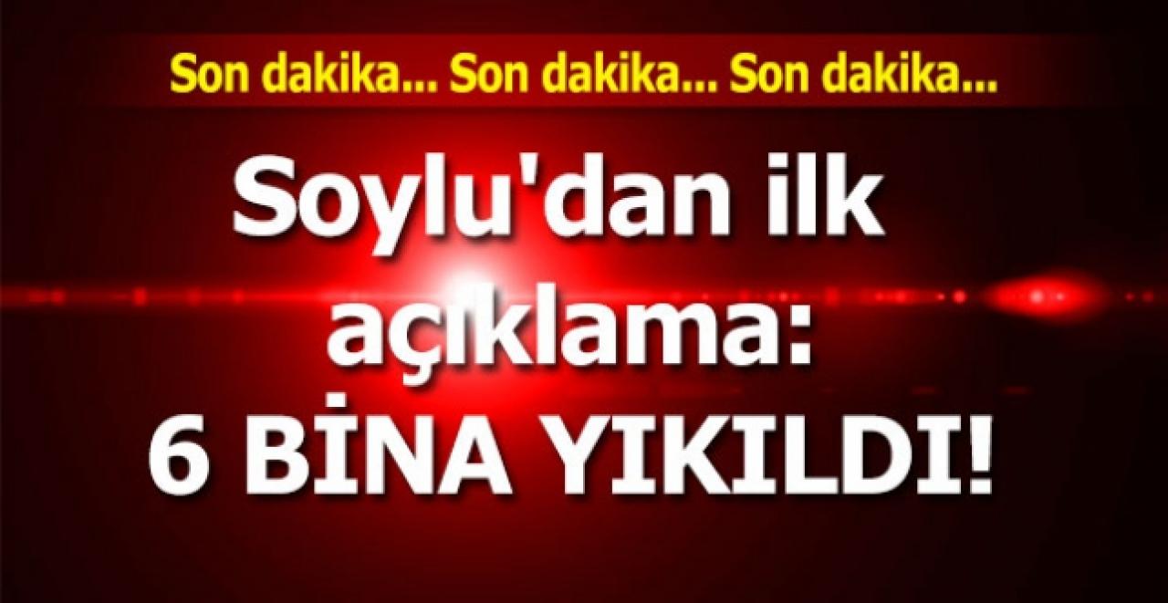 İçişleri Bakanı Soylu'dan ilk açıklama geldi:  6 bina yıkılma ihbarı geldi