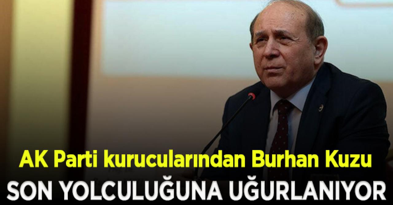 Burhan Kuzu son yolculuğuna uğurlanıyor