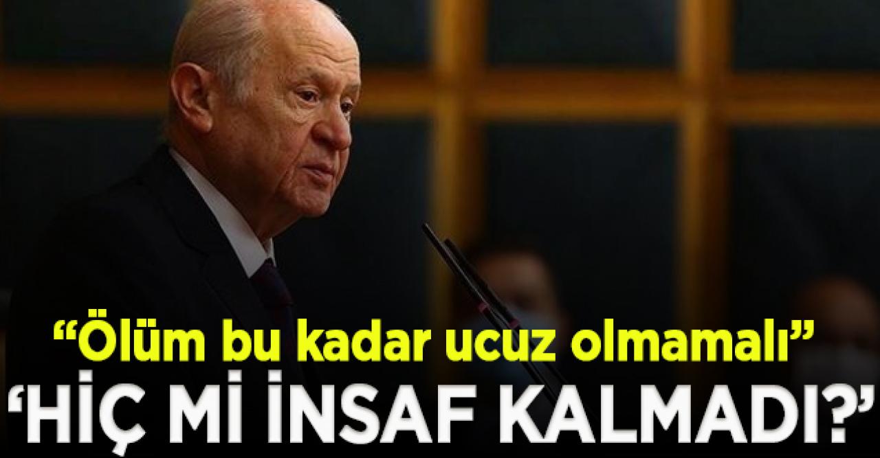 Bahçeli: Ölüm bu kadar ucuz olmamalı