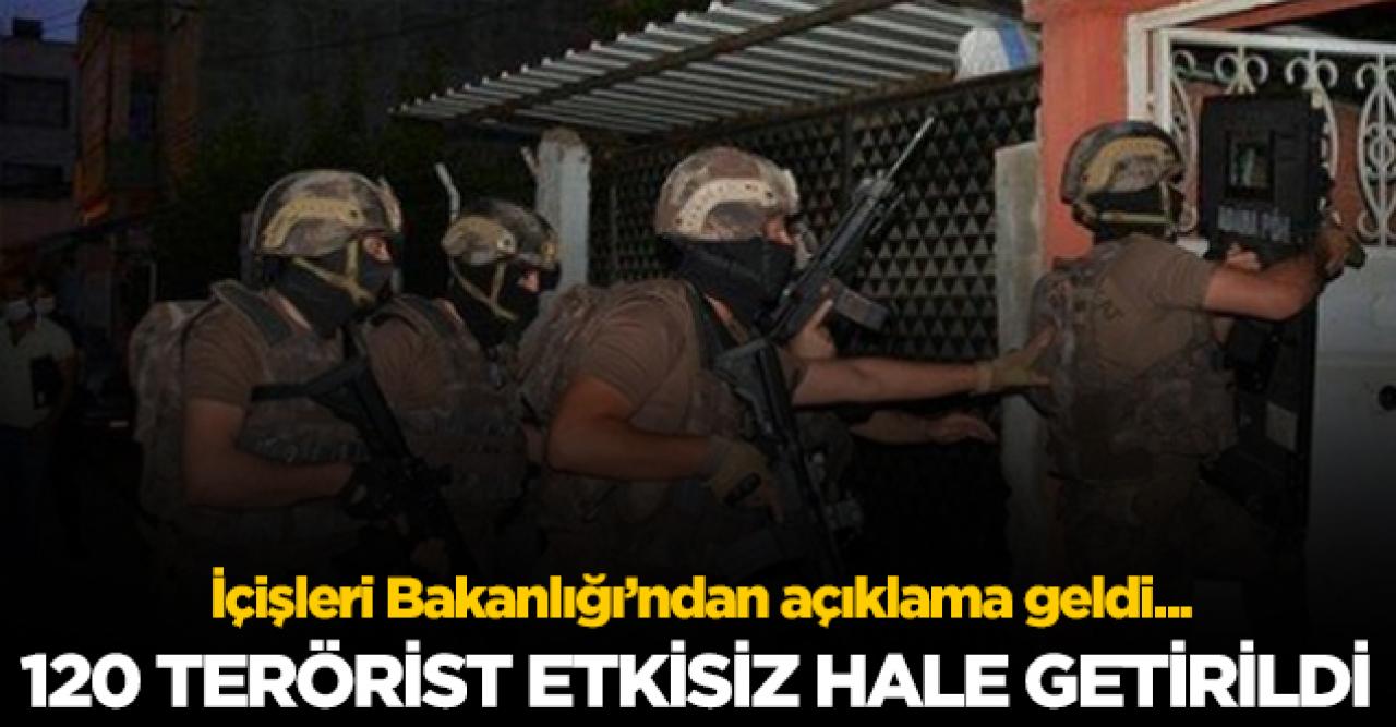 İçişleri Bakanlığı: 120 terörist etkisiz hale getirildi