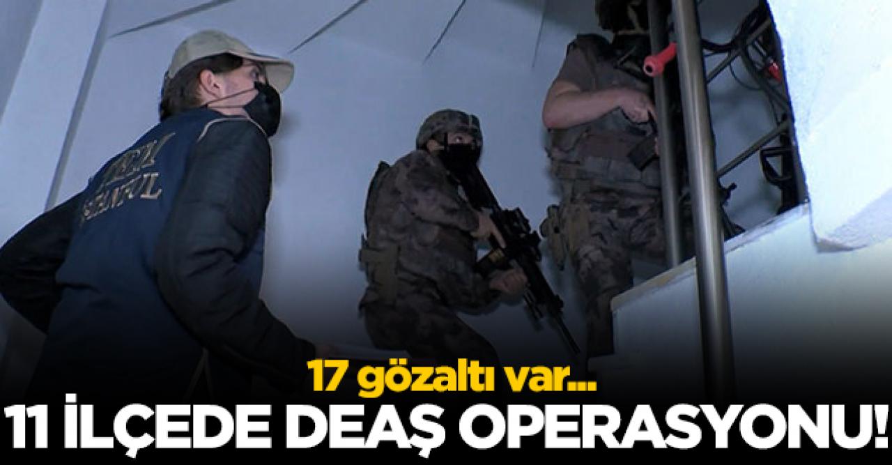 11 ilçede DEAŞ operasyonu: 17 gözaltı var