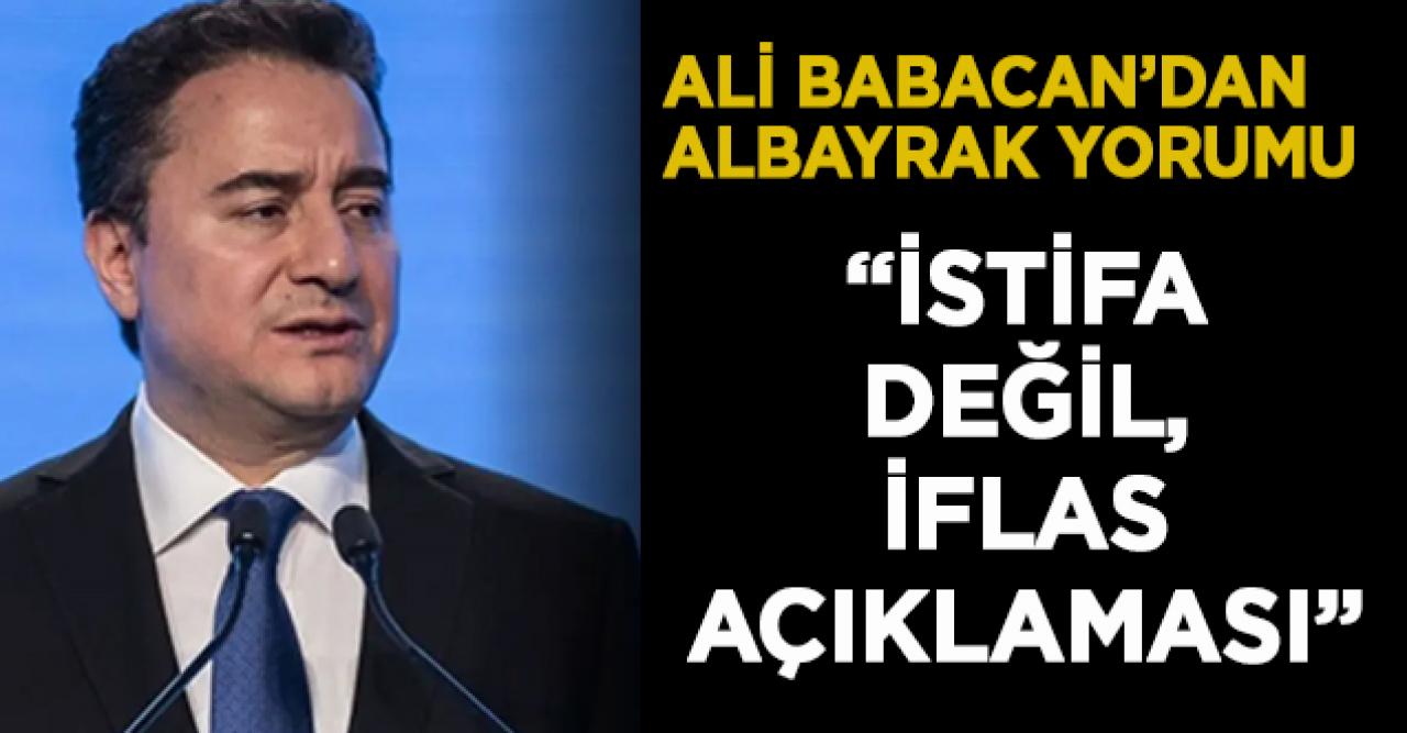 Ali Babacan'dan Bakan Albayrak yorumu: Bu bir istifa değil, iflas açıklaması