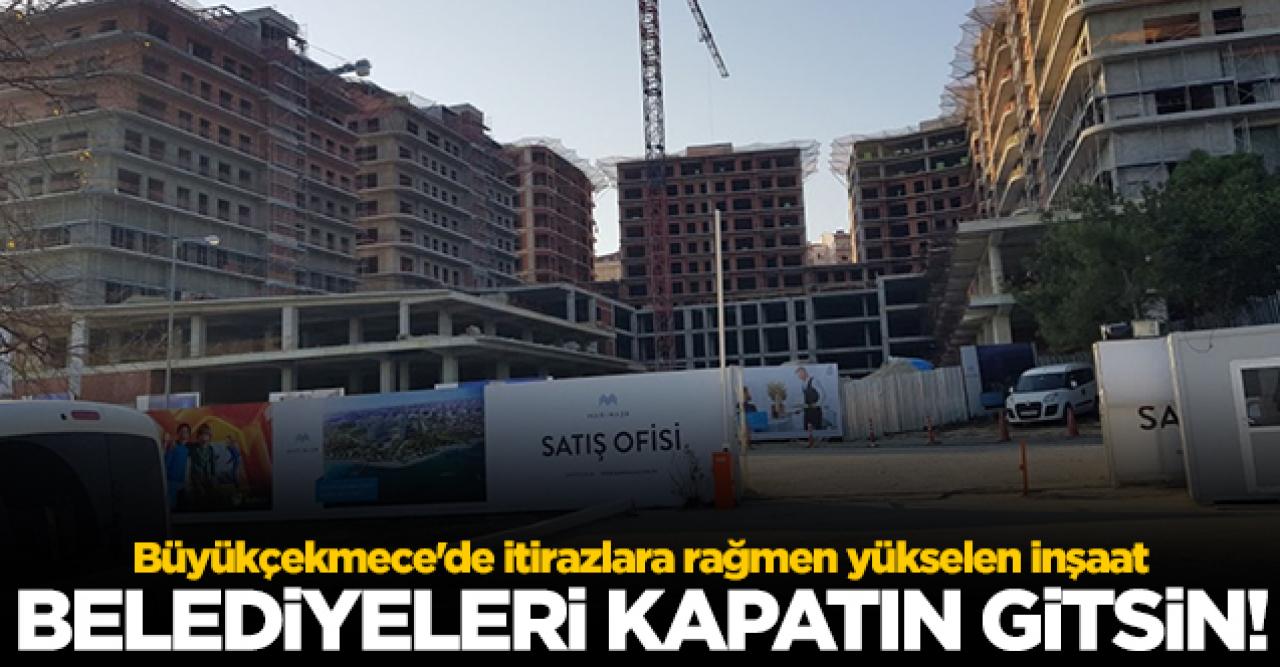 Belediyeleri kapatın gitsin! Büyükçekmece'de itirazlara rağmen yükselen inşaat