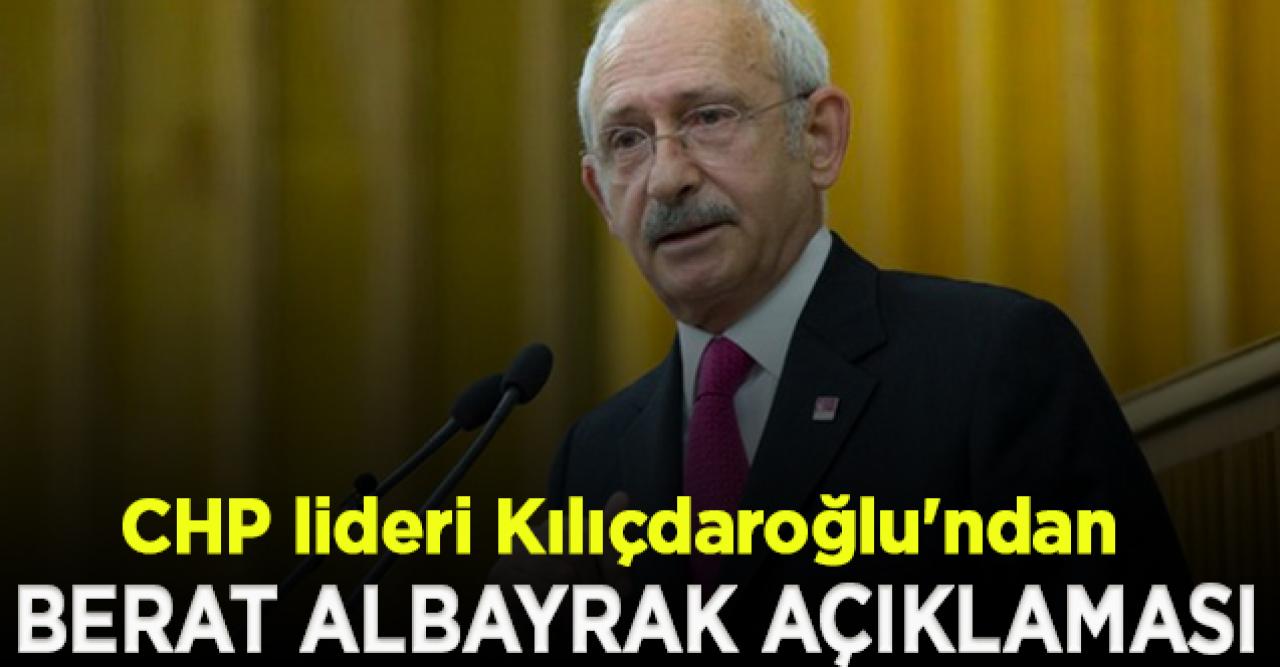 CHP lideri Kılıçdaroğlu'ndan Berat Albayrak açıklaması: 27 saat sonra açıklama yapıldı