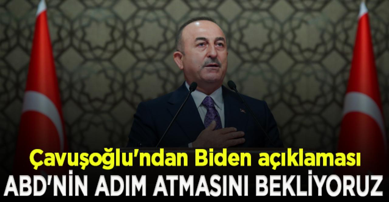 Çavuşoğlu'ndan Joe Biden açıklaması: ABD'nin adım atmasını bekliyoruz