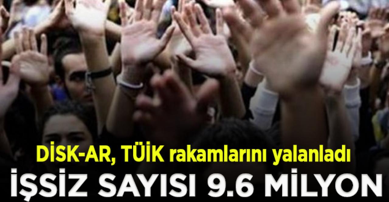 DİSK-AR: Gerçek işsiz sayısı 9.6 milyon!