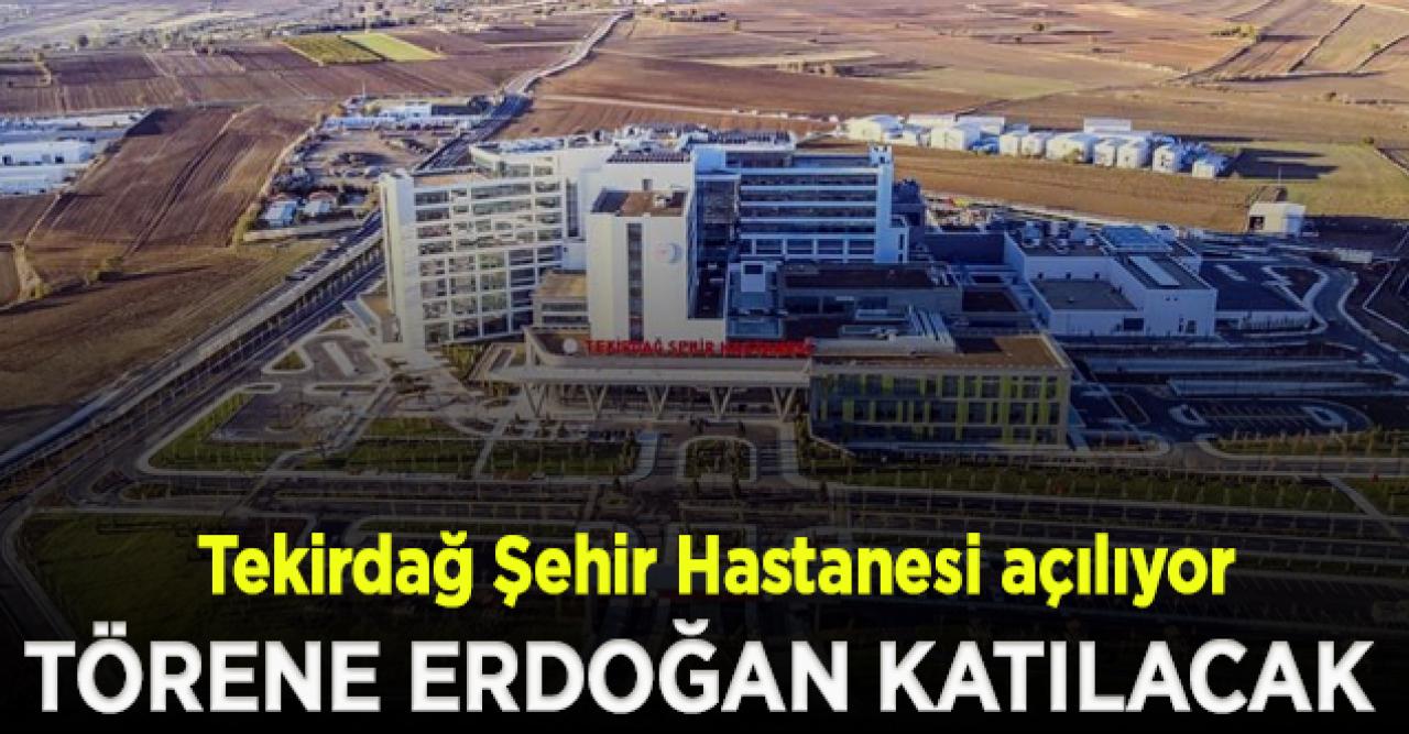 Tekirdağ Şehir Hastanesi, Cumhurbaşkanı Erdoğan'ın katılacağı törenle açılıyor