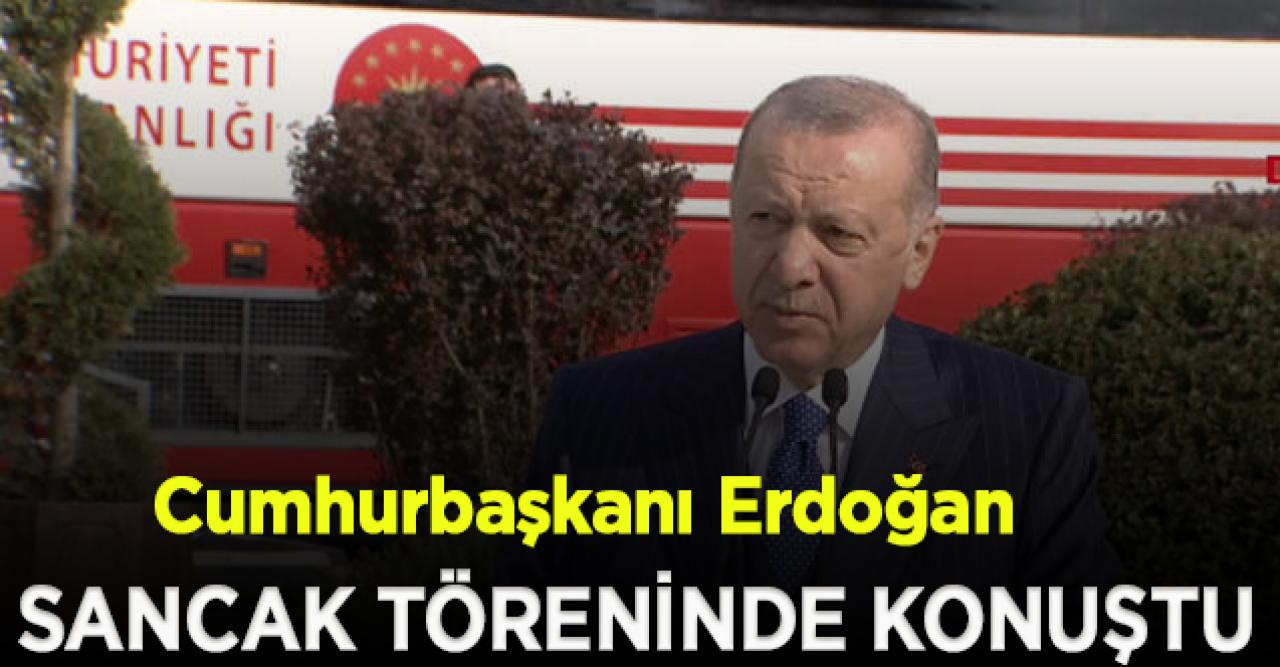 Cumhurbaşkanı Erdoğan sancak töreninde konuştu