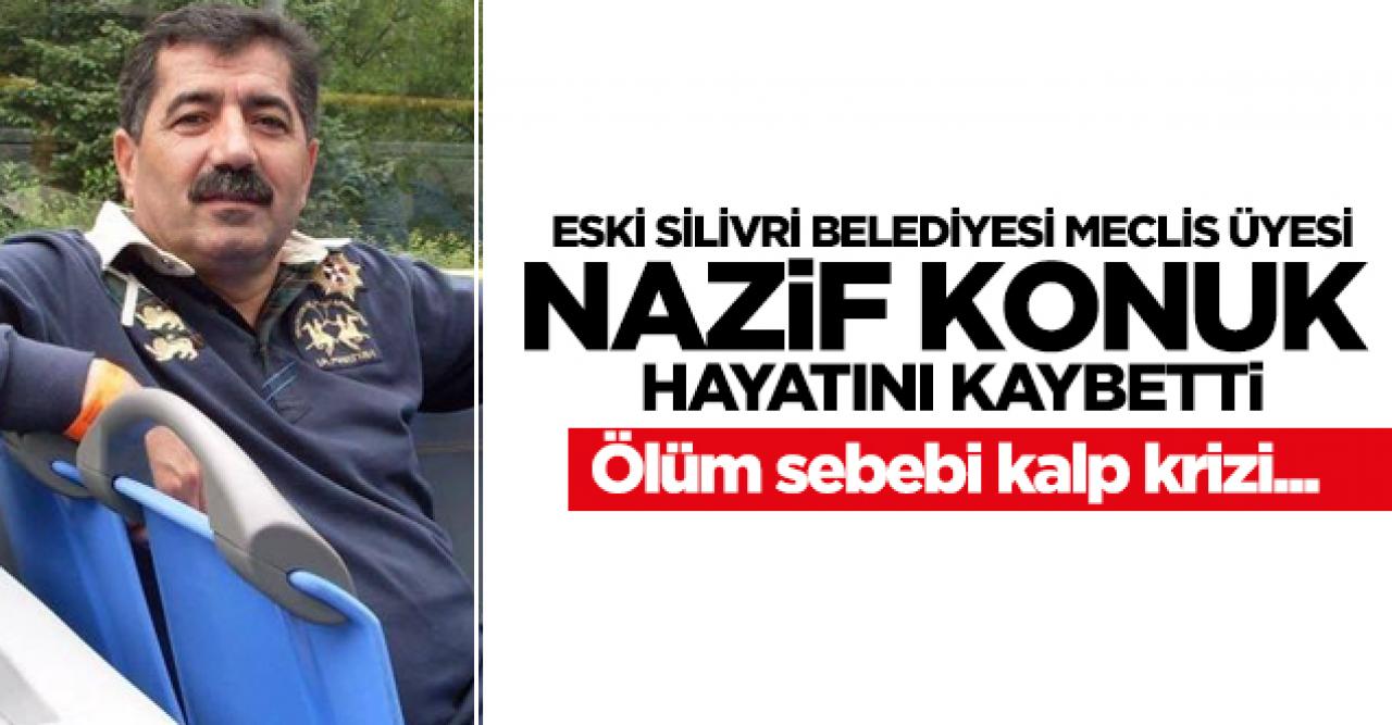 Eski Silivri Belediye Meclis Üyesi Nazif Konuk hayatını kaybetti