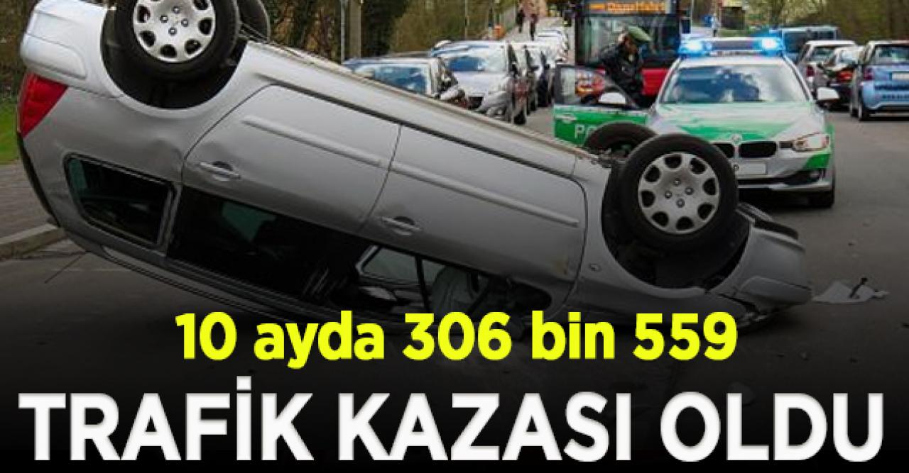 10 ayda 306 bin 559 trafik kazası oldu