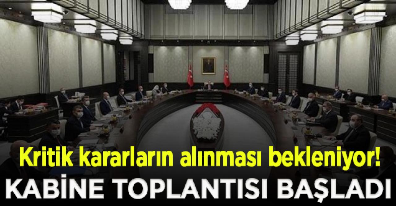 Sokağa çıkma yasağı geliyor mu? Kabine toplantısı Erdoğan başkanlığında başladı