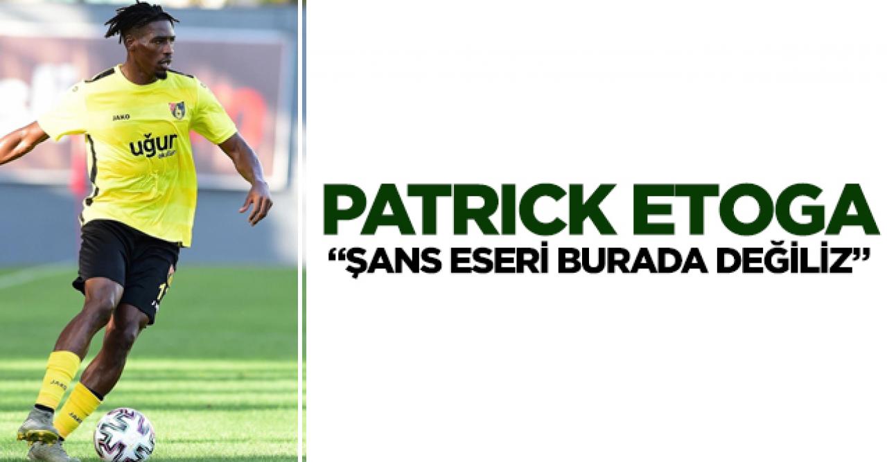 Patrick Etoga: Şans eseri burada değiliz