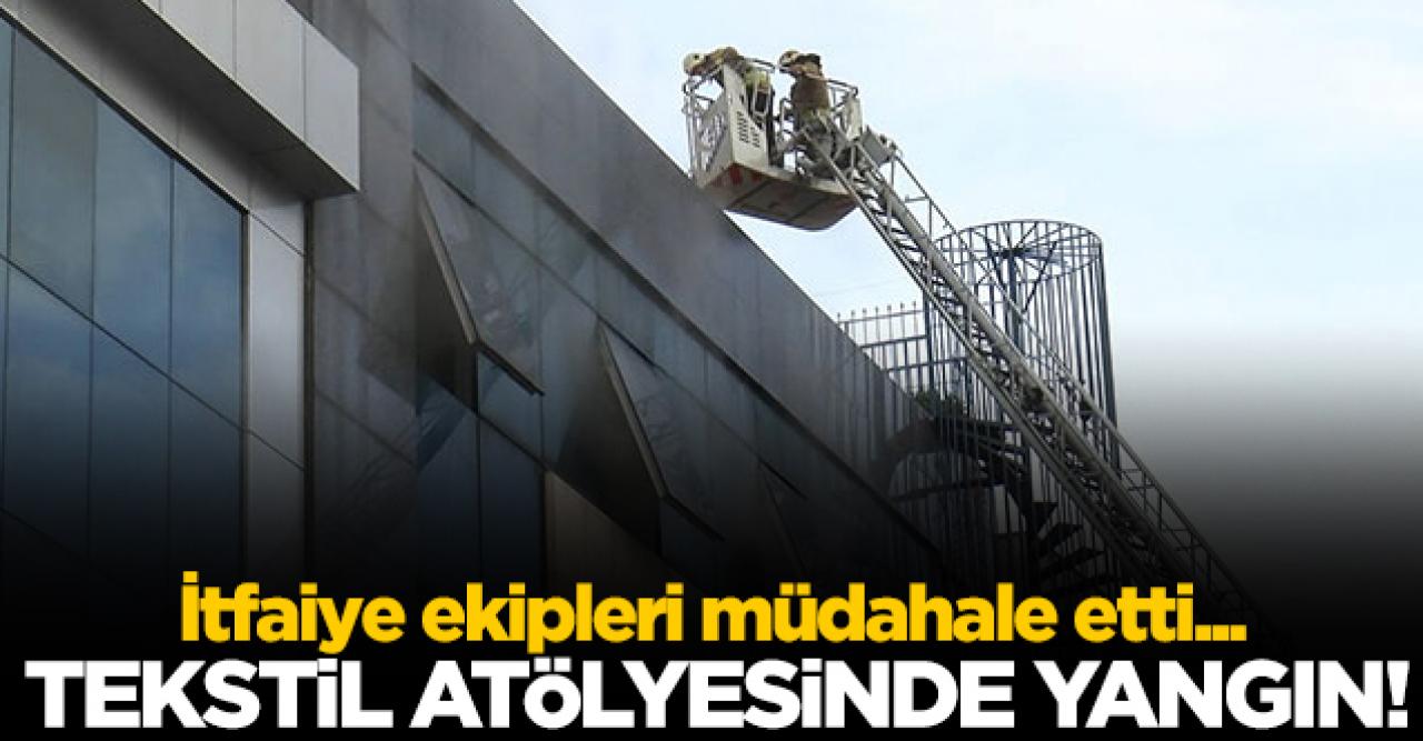 Bağcılar'daki tekstil atölyesinde yangın