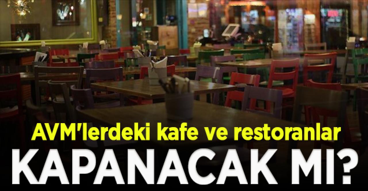 AVM'lerdeki kafe ve restoranlar kapanacak mı?