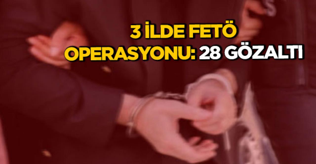 İstanbul merkezli 3 ilde FETÖ operasyonu: 28 gözaltı