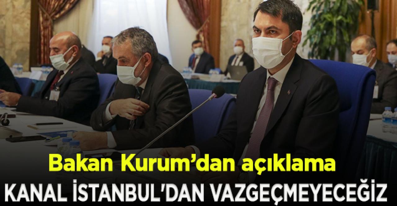 Kanal İstanbul'dan vazgeçmeyeceğiz!