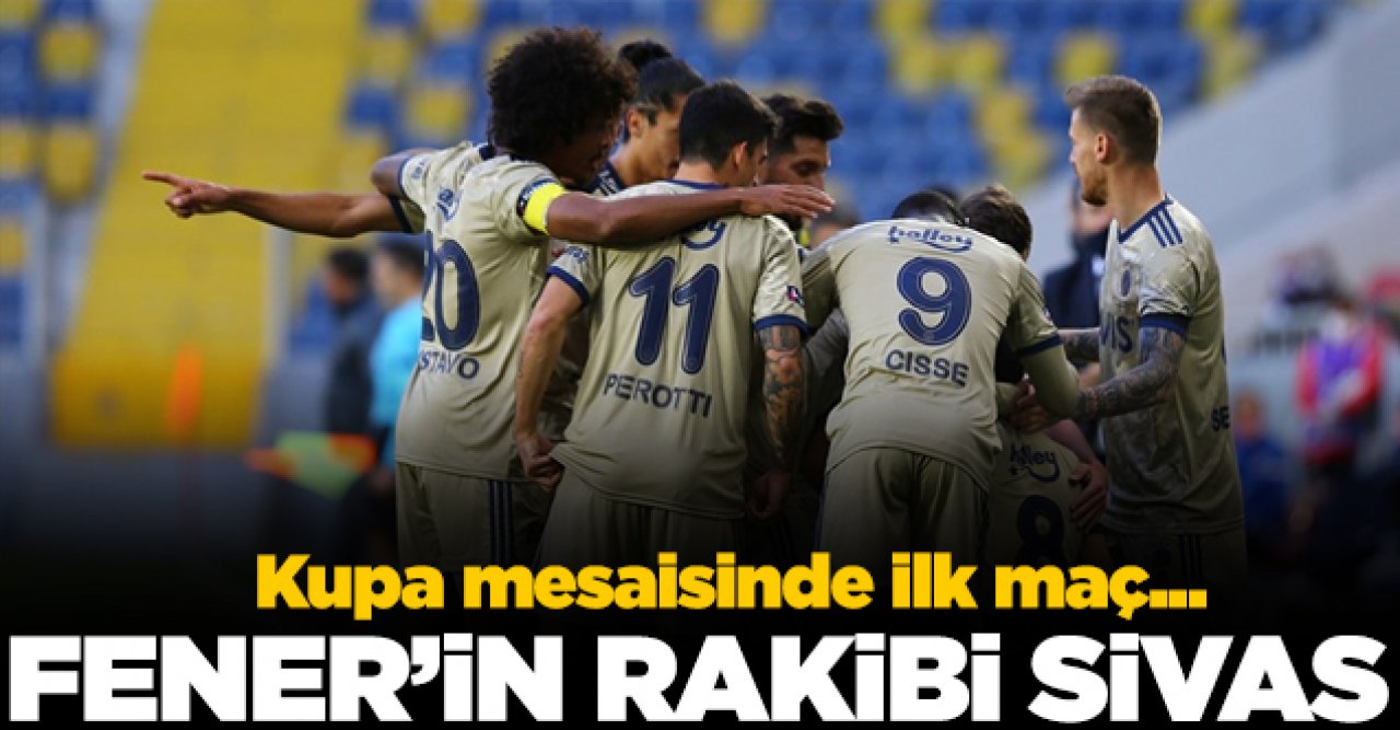 Fenerbahçe'de kupa mesaisi: Rakip Sivas Belediyespor