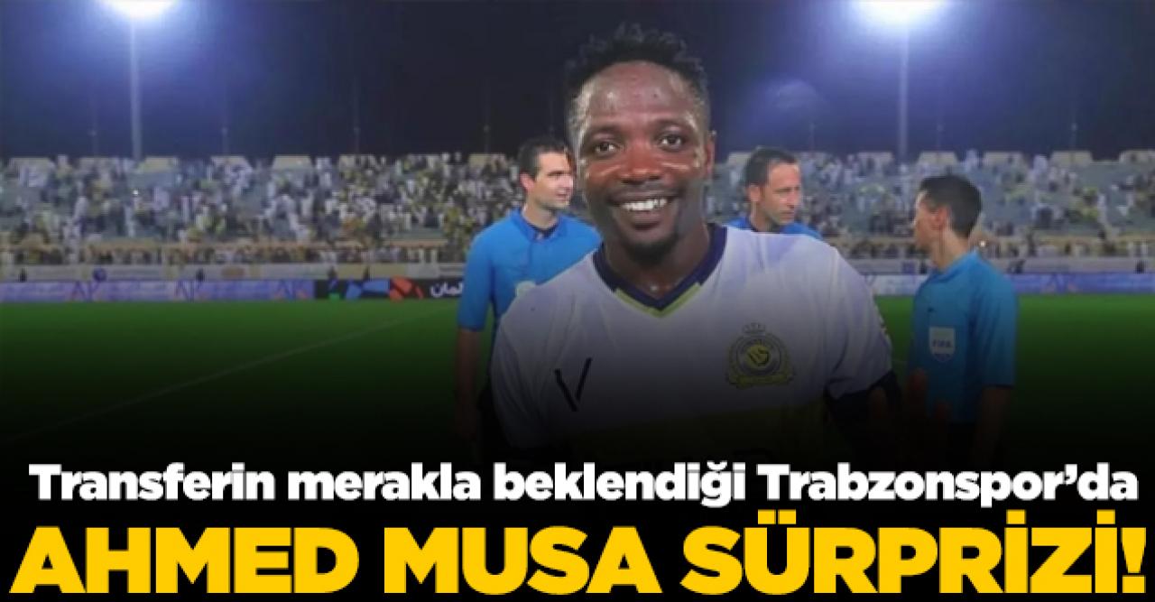 Trabzonspor'da Ahmed Musa sürprizi!