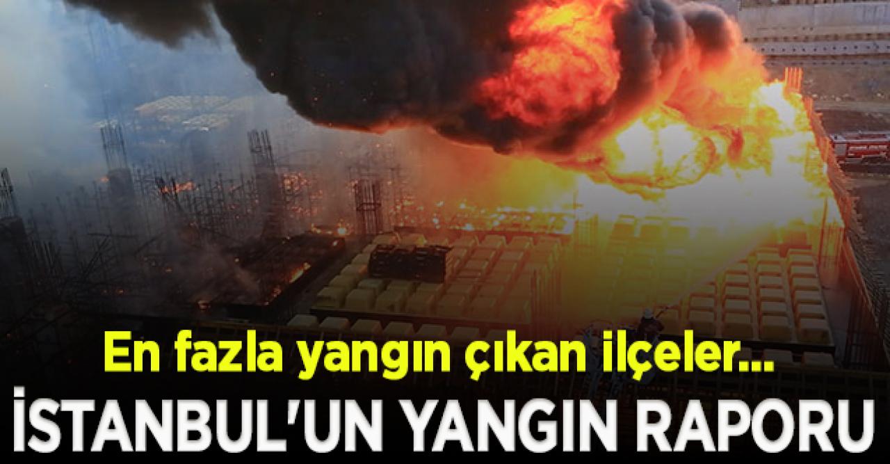 İstanbul'un yangın raporu: En büyük nedeni, en fazla yangın çıkan ilçeler...