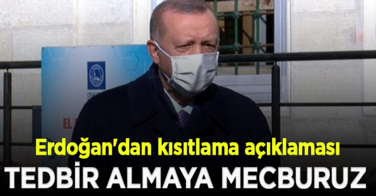 Erdoğan'dan kısıtlama açıklaması: Tedbir almaya mecburuz