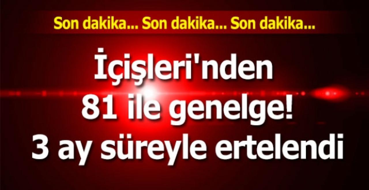 İçişleri'nden 81 ile genelge! 3 ay süreyle ertelendi