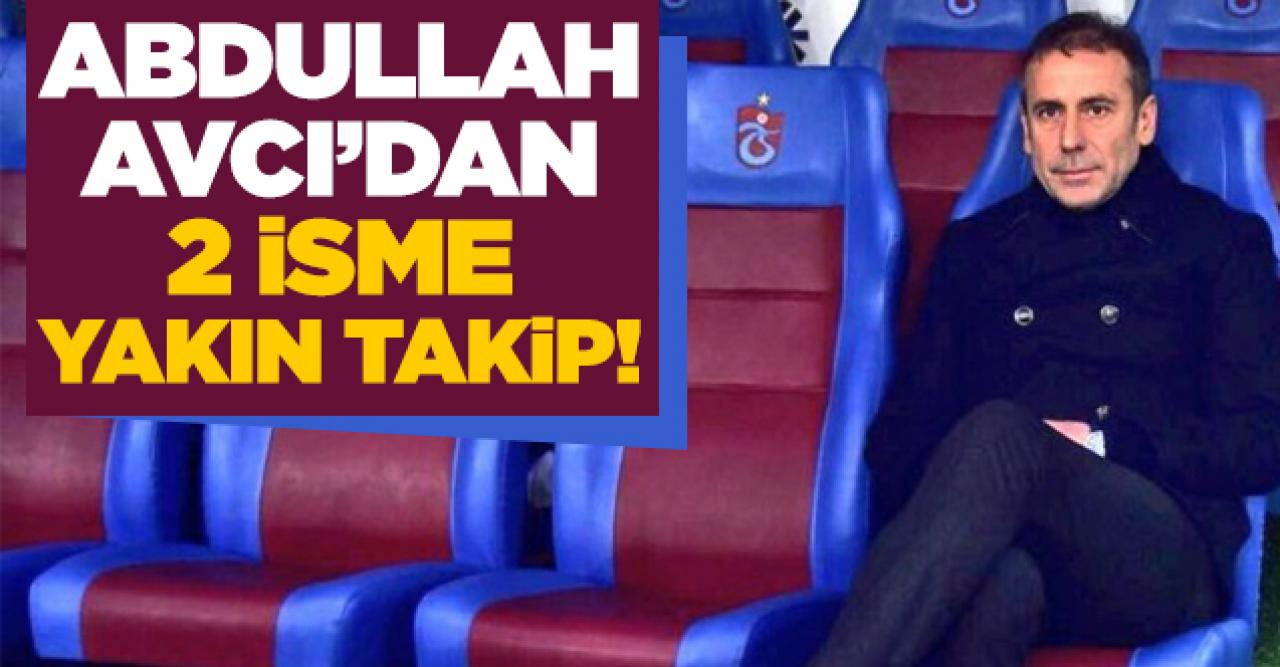 Abdullah Avcı iki futbolcuyu istedi!