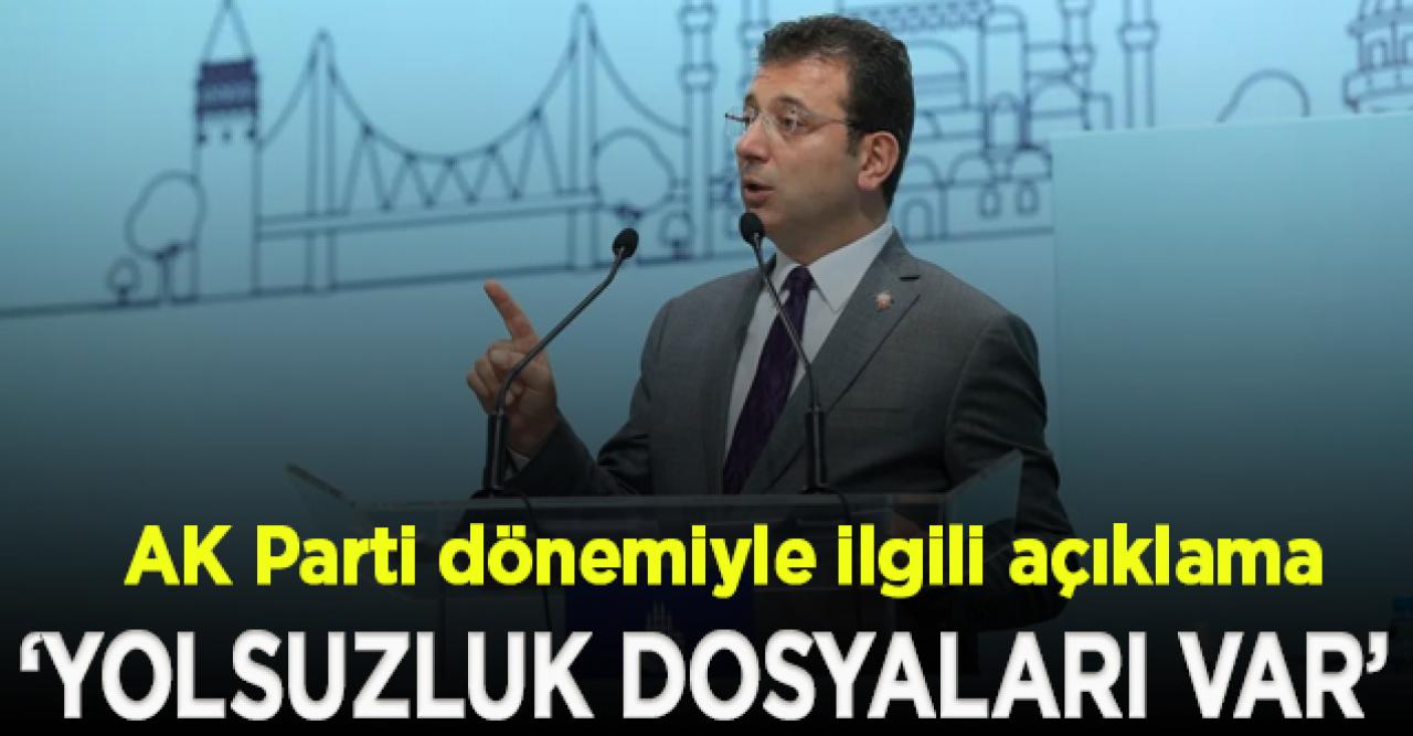 Ekrem İmamoğlu'ndan AK Parti dönemiyle ilgili açıklama: Yolsuzluk dosyaları var