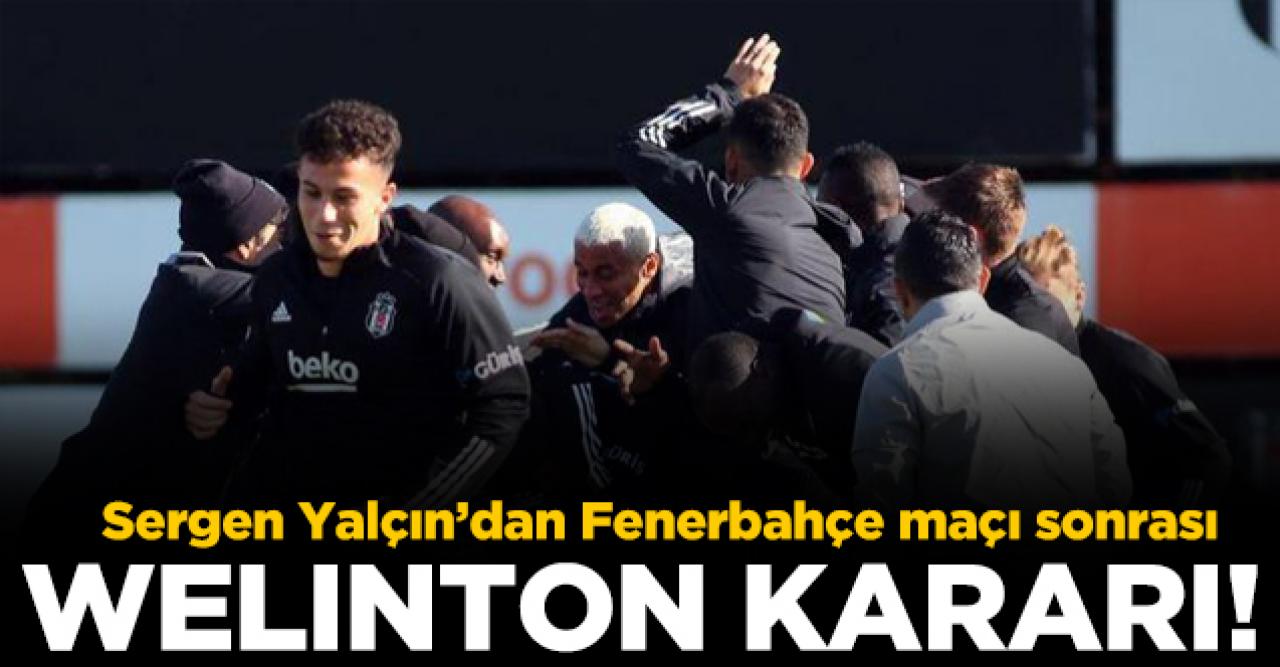 Sergen Yalçın'dan Welinton kararı