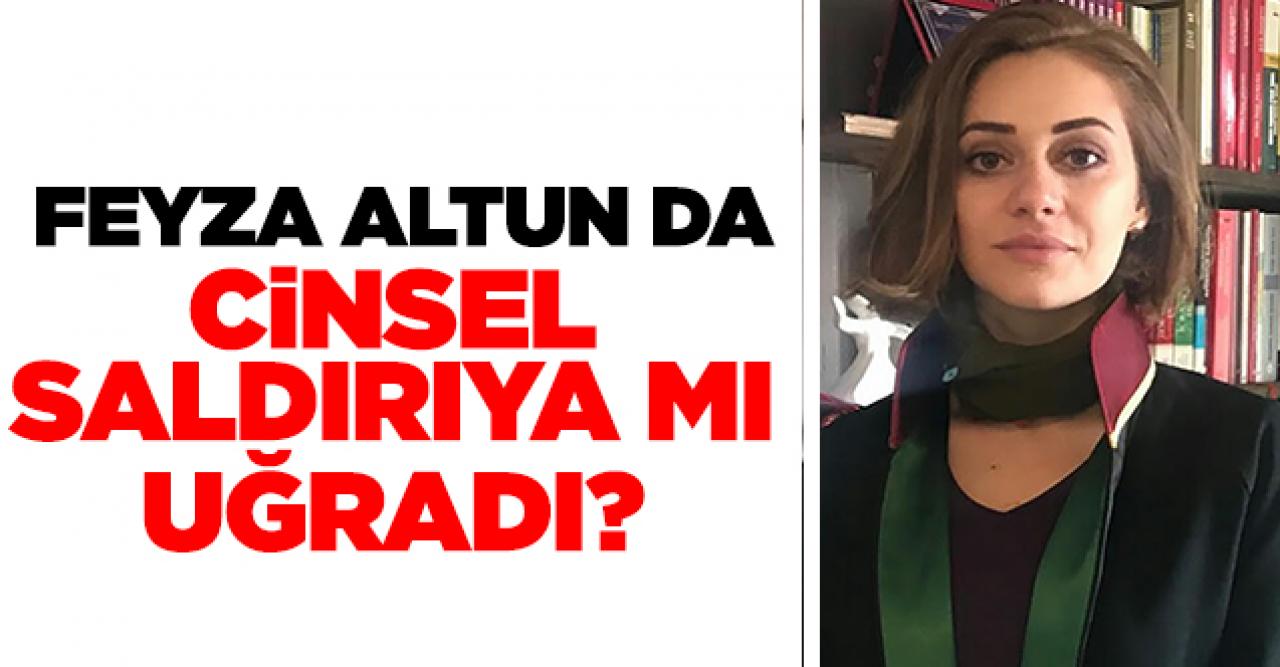 Feyza Altun da cinsel saldırıya mı uğradı?