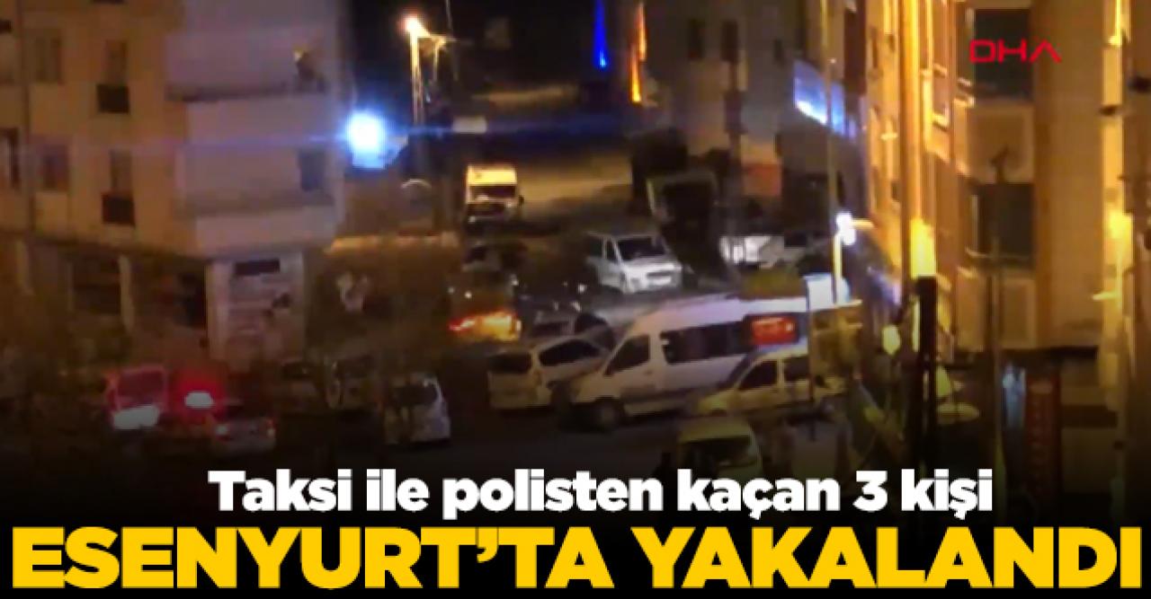 Büyükçekmece'de polisten kaçan 3 kişi Esenyurt'ta yakalandı