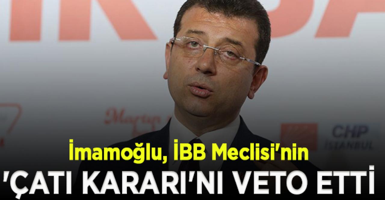 İBB Meclisi'nin 'çatı kararı'nı veto etti