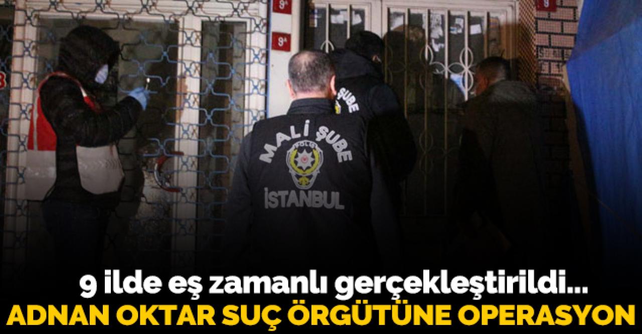 Adnan Oktar suç örgütüne operasyon